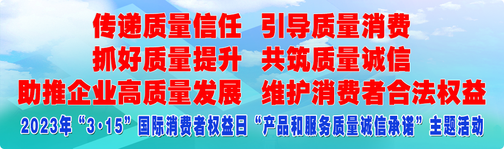 抓好質量提升  傳遞質量信任 助推企業高質量發展 共筑質量誠信 引導質量消費 維護消費者合法權益